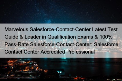 Marvelous Salesforce-Contact-Center Latest Test Guide & Leader in ...